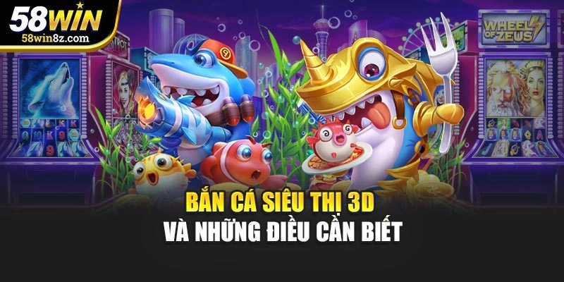 Bắn cá siêu thị 3D và những điều cần biết