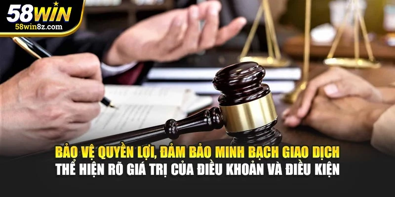 Bảo vệ quyền lợi, đảm bảo minh bạch giao dịch thể hiện rõ giá trị của điều khoản và điều kiện