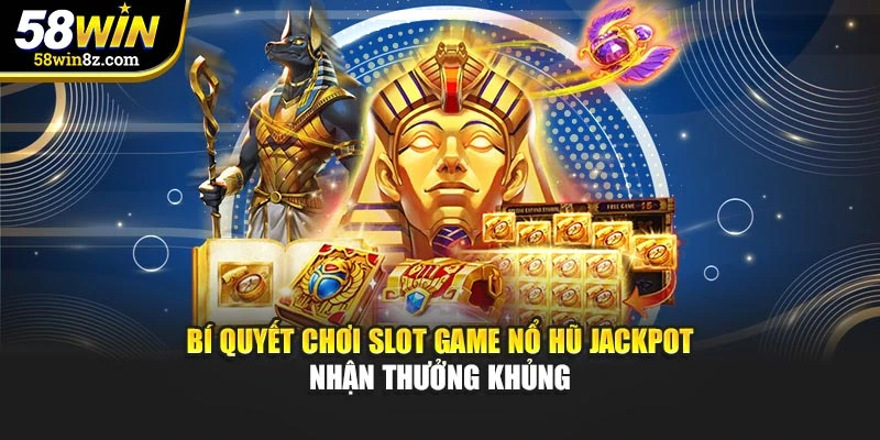 Bí quyết chơi slot game nổ hũ jackpot nhận thưởng khủng