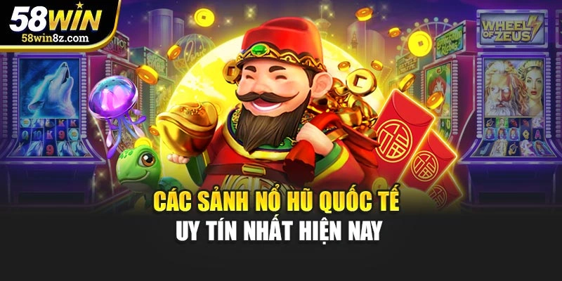 Các sảnh nổ hũ quốc tế uy tín nhất hiện nay