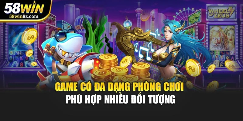 Game có đa dạng phòng chơi phù hợp nhiều đối tượng