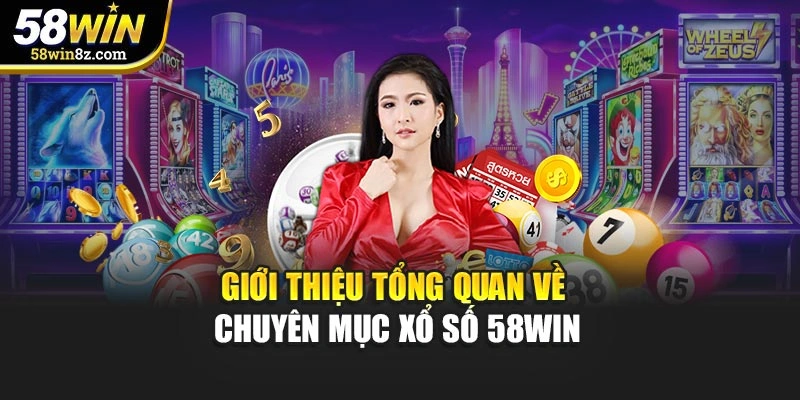 Giới thiệu tổng quan về chuyên mục xổ số 58win