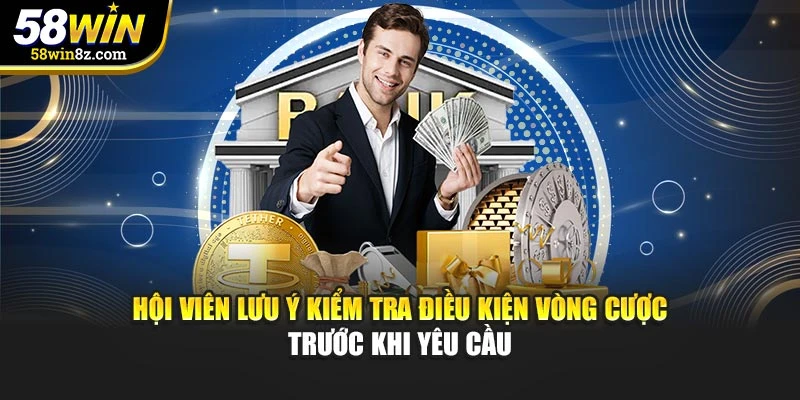 Hội viên lưu ý kiểm tra điều kiện vòng cược trước khi yêu cầu