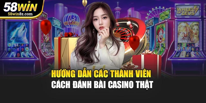 Hướng dẫn các thành viên cách đánh bài casino thật