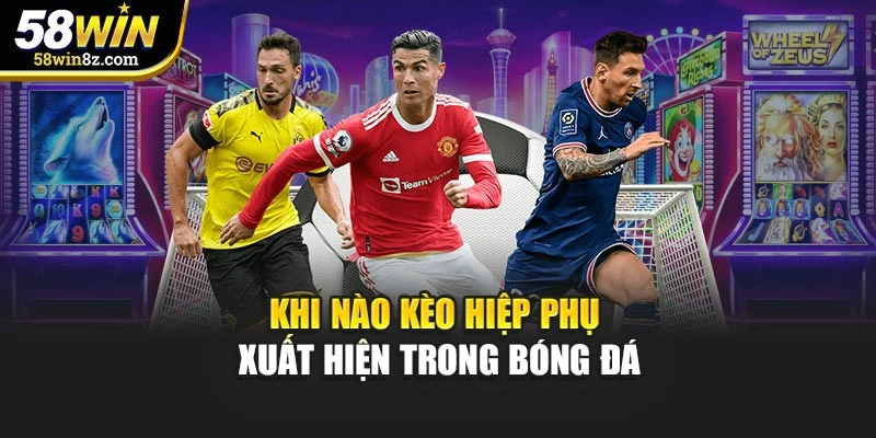 Khi nào kèo hiệp phụ xuất hiện trong bóng đá