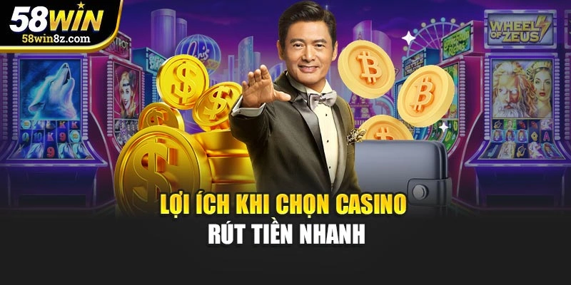 Lợi ích khi chọn casino rút tiền nhanh