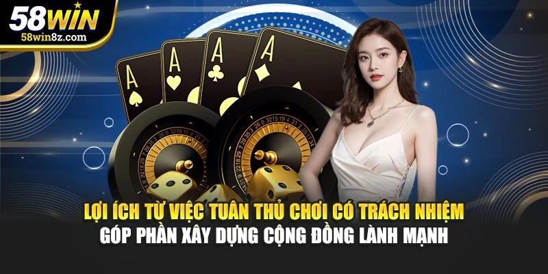 Lợi ích từ việc tuân thủ chơi có trách nhiệm góp phần xây dựng cộng đồng lành mạnh