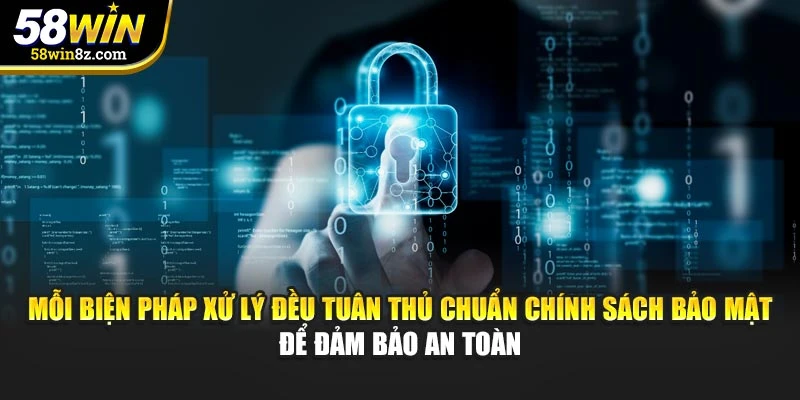 Mỗi biện pháp xử lý đều tuân thủ chuẩn chính sách bảo mật để cam kết an toàn