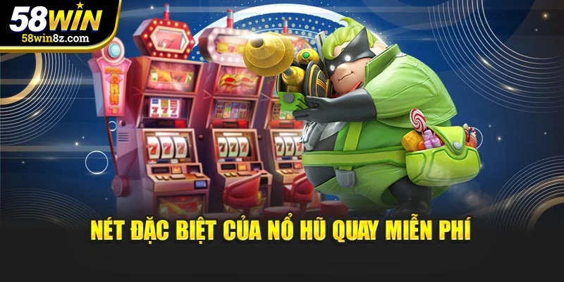 Nét đặc biệt của nổ hũ quay miễn phí