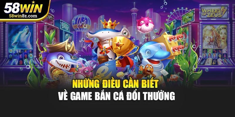 Những điều cần biết về game bắn cá đổi thưởng