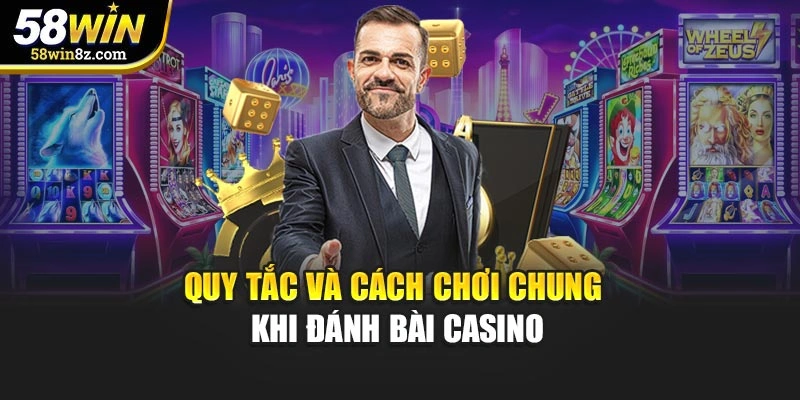 Quy tắc và cách chơi chung khi đánh bài casino