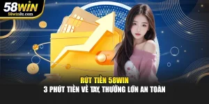Rút Tiền 58win – 3 Phút Tiền Về Tay, Thưởng Lớn An Toàn