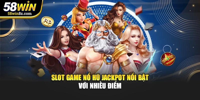 Slot game nổ hũ jackpot nổi bật với nhiều điểm