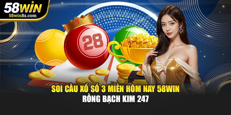 Soi Cầu Xổ Số 3 Miền Hôm Nay 58WIN – Rồng Bạch Kim 247