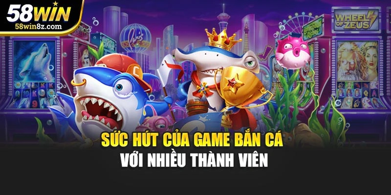 Sức hút của game bắn cá với nhiều thành viên