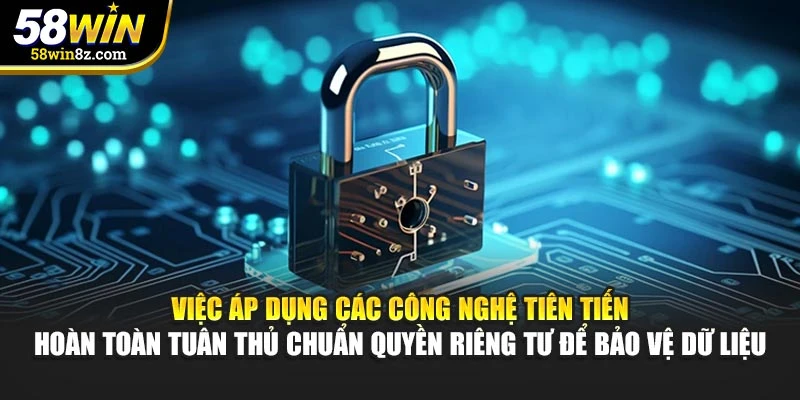 Việc áp dụng các công nghệ tiên tiến hoàn toàn tuân thủ chuẩn quyền riêng tư để bảo vệ dữ liệu